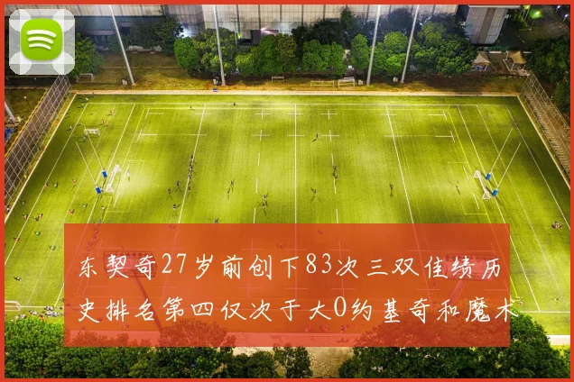 东契奇27岁前创下83次三双佳绩历史排名第四仅次于大O约基奇和魔术师