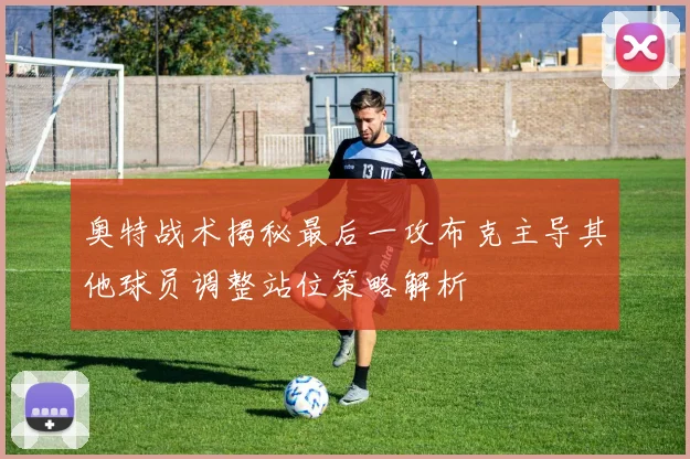 奥特战术揭秘最后一攻布克主导其他球员调整站位策略解析